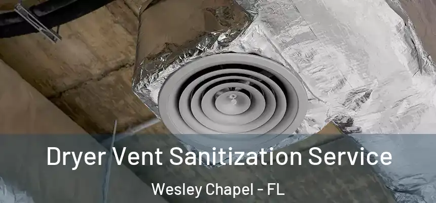  Dryer Vent Sanitization Service Wesley Chapel - FL
