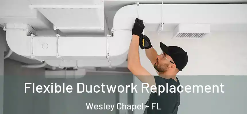  Flexible Ductwork Replacement Wesley Chapel - FL