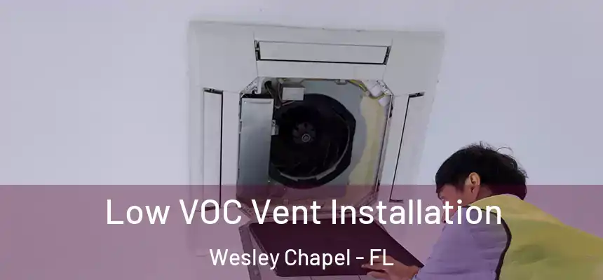 Low VOC Vent Installation Wesley Chapel - FL