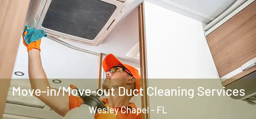 Move-in/Move-out Duct Cleaning Services Wesley Chapel - FL