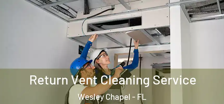 Return Vent Cleaning Service Wesley Chapel - FL